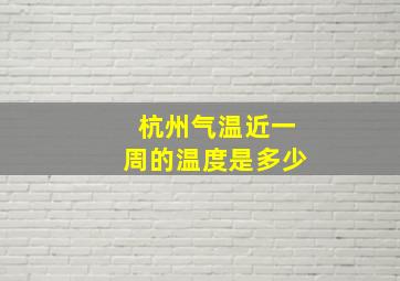 杭州气温近一周的温度是多少