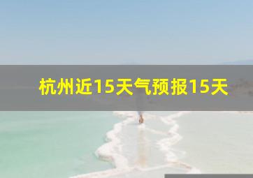 杭州近15天气预报15天