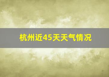 杭州近45天天气情况