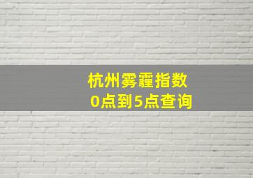 杭州雾霾指数0点到5点查询