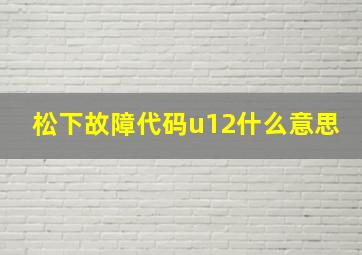 松下故障代码u12什么意思