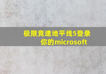 极限竞速地平线5登录你的microsoft