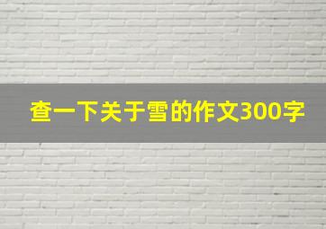 查一下关于雪的作文300字