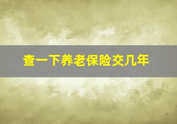 查一下养老保险交几年