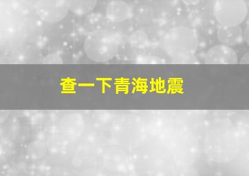 查一下青海地震