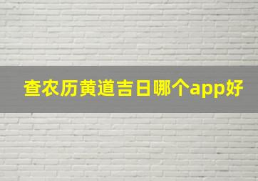 查农历黄道吉日哪个app好