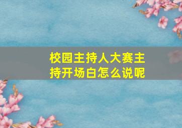 校园主持人大赛主持开场白怎么说呢