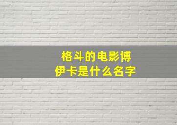 格斗的电影博伊卡是什么名字