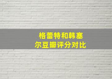 格蕾特和韩塞尔豆瓣评分对比