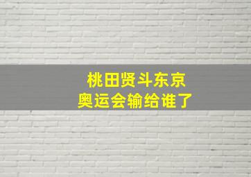 桃田贤斗东京奥运会输给谁了