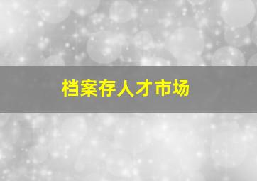 档案存人才市场