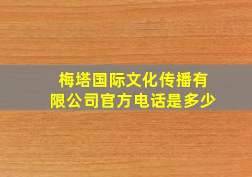 梅塔国际文化传播有限公司官方电话是多少