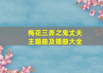 梅花三弄之鬼丈夫主题曲及插曲大全