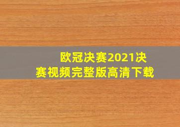 欧冠决赛2021决赛视频完整版高清下载