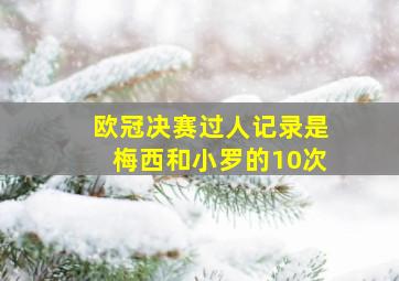 欧冠决赛过人记录是梅西和小罗的10次