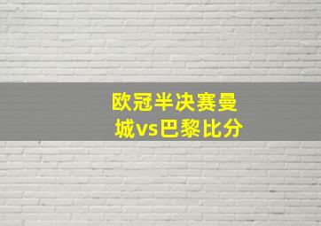 欧冠半决赛曼城vs巴黎比分