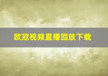 欧冠视频直播回放下载