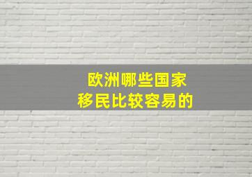 欧洲哪些国家移民比较容易的