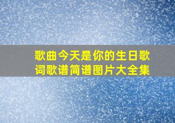 歌曲今天是你的生日歌词歌谱简谱图片大全集