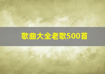 歌曲大全老歌500首