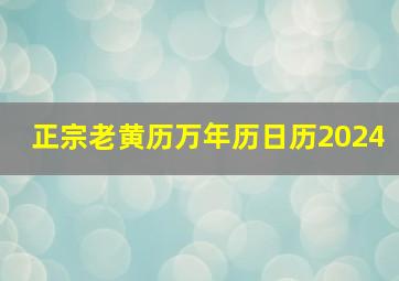 正宗老黄历万年历日历2024