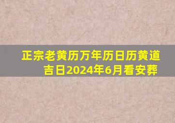 正宗老黄历万年历日历黄道吉日2024年6月看安葬