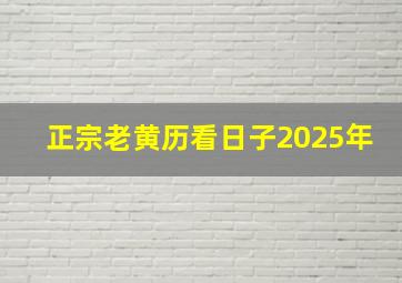 正宗老黄历看日子2025年