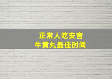 正常人吃安宫牛黄丸最佳时间