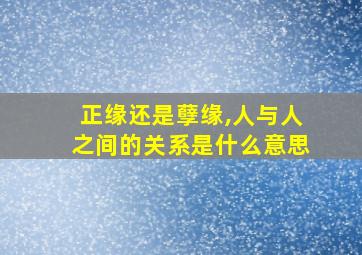 正缘还是孽缘,人与人之间的关系是什么意思