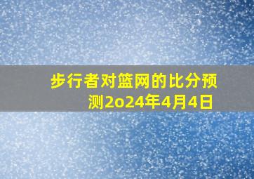 步行者对篮网的比分预测2o24年4月4日