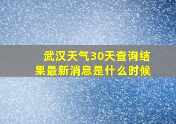 武汉天气30天查询结果最新消息是什么时候