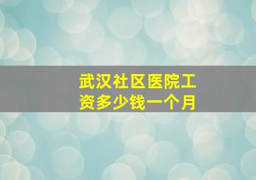 武汉社区医院工资多少钱一个月