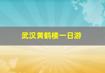 武汉黄鹤楼一日游