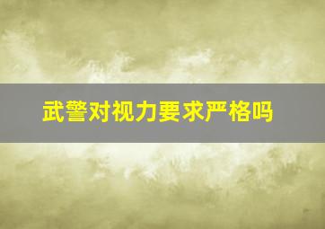 武警对视力要求严格吗