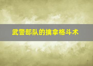 武警部队的擒拿格斗术