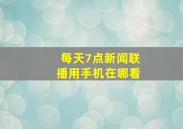 每天7点新闻联播用手机在哪看