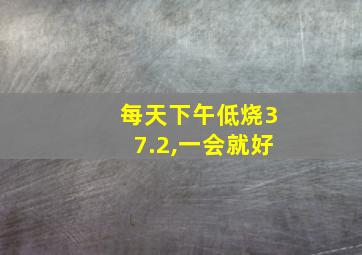 每天下午低烧37.2,一会就好