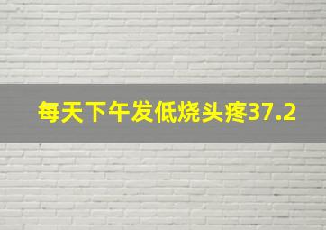 每天下午发低烧头疼37.2