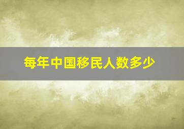 每年中国移民人数多少