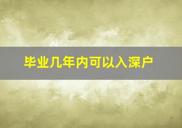 毕业几年内可以入深户