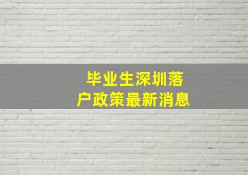 毕业生深圳落户政策最新消息