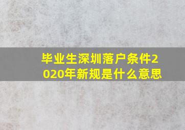 毕业生深圳落户条件2020年新规是什么意思