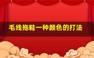 毛线拖鞋一种颜色的打法