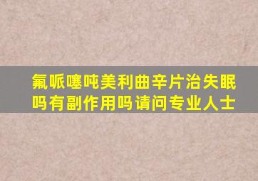 氟哌噻吨美利曲辛片治失眠吗有副作用吗请问专业人士