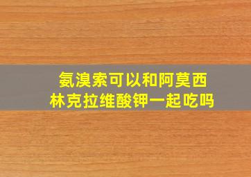 氨溴索可以和阿莫西林克拉维酸钾一起吃吗