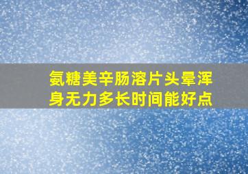 氨糖美辛肠溶片头晕浑身无力多长时间能好点