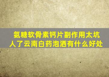 氨糖软骨素钙片副作用太坑人了云南白药泡洒有什么好处