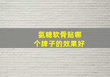 氨糖软骨贴哪个牌子的效果好