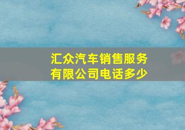 汇众汽车销售服务有限公司电话多少