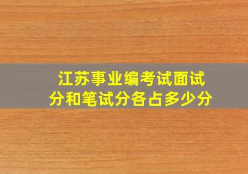 江苏事业编考试面试分和笔试分各占多少分